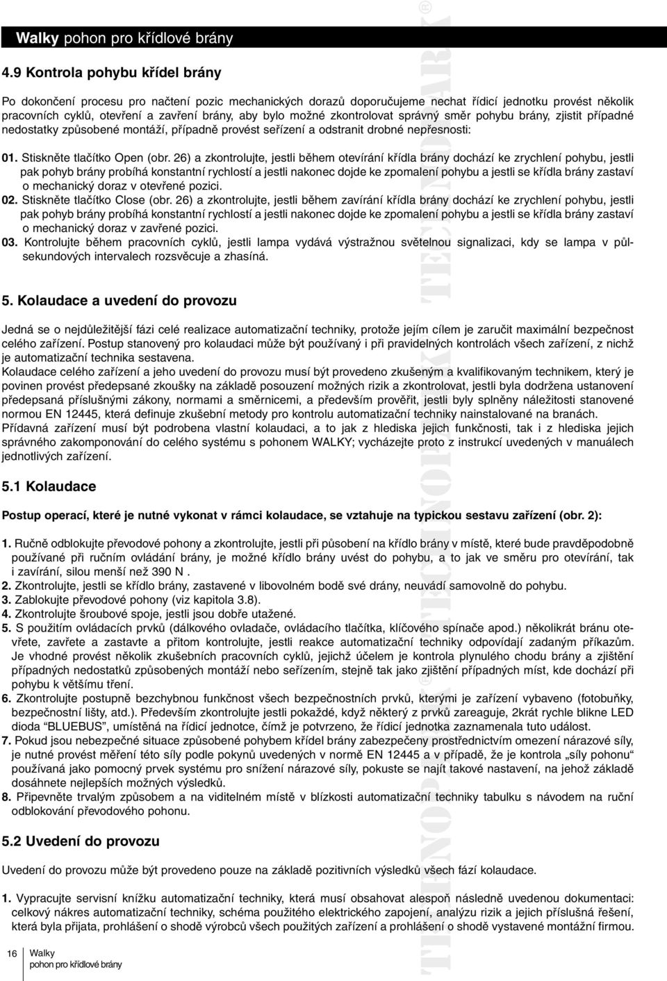 26) zkontrolujte, jestli ěhem otevírání křídl rány dochází ke zrychlení pohyu, jestli pk pohy rány proíhá konstntní rychlostí jestli nkonec dojde ke zpomlení pohyu jestli se křídl rány zství o