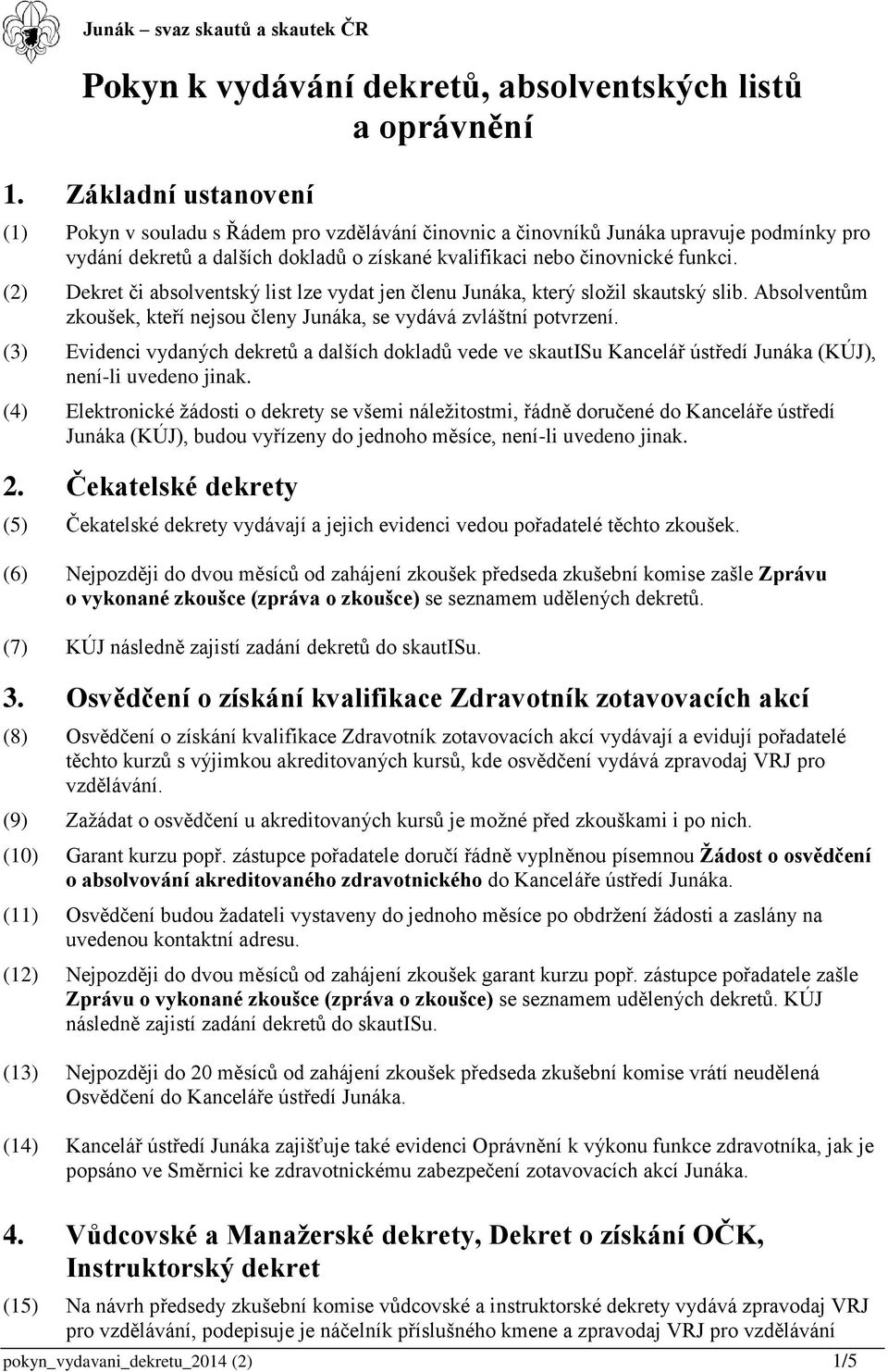 (2) Dekret či absolventský list lze vydat jen členu Junáka, který složil skautský slib. Absolventům zkoušek, kteří nejsou členy Junáka, se vydává zvláštní potvrzení.