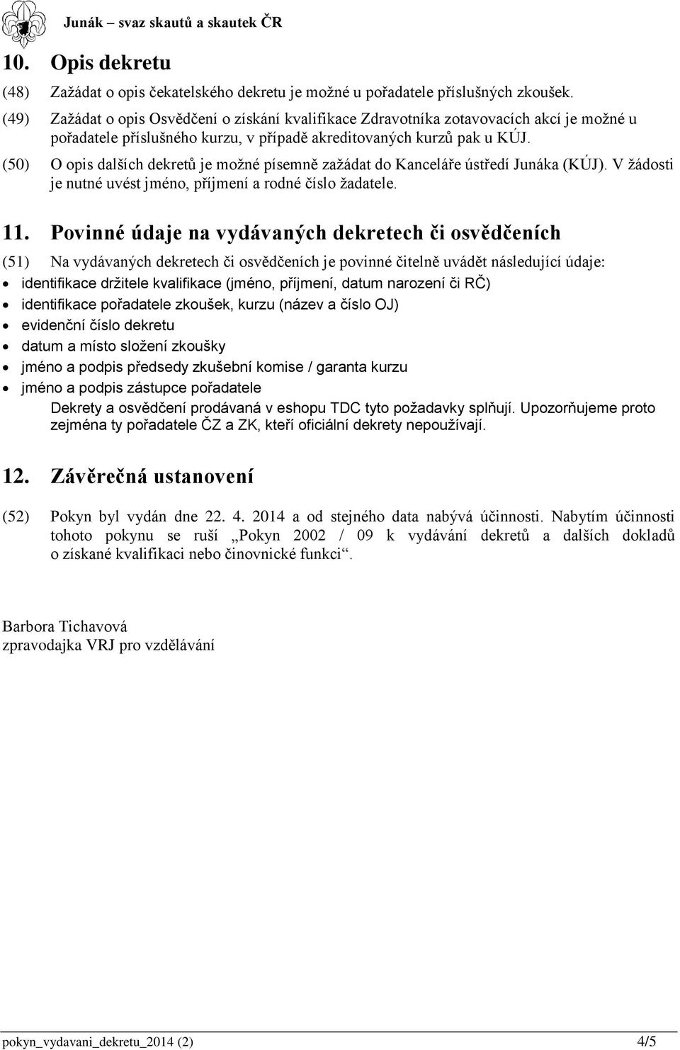 (50) O opis dalších dekretů je možné písemně zažádat do Kanceláře ústředí Junáka (KÚJ). V žádosti je nutné uvést jméno, příjmení a rodné číslo žadatele. 11.