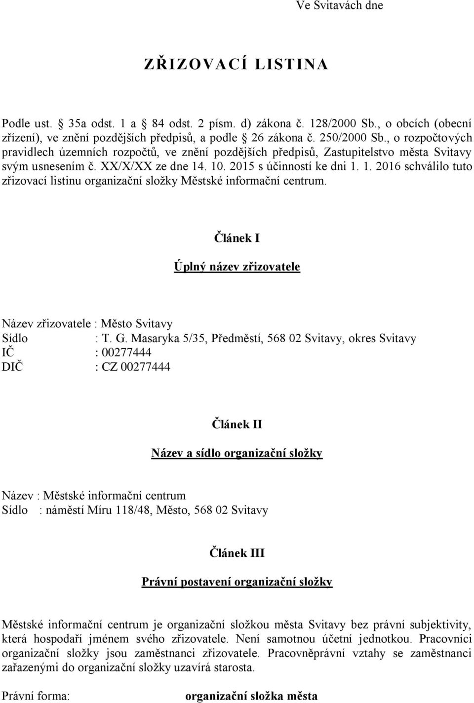 . 10. 2015 s účinností ke dni 1. 1. 2016 schválilo tuto zřizovací listinu organizační složky Městské informační centrum. Článek I Úplný název zřizovatele Název zřizovatele : Město Svitavy Sídlo : T.