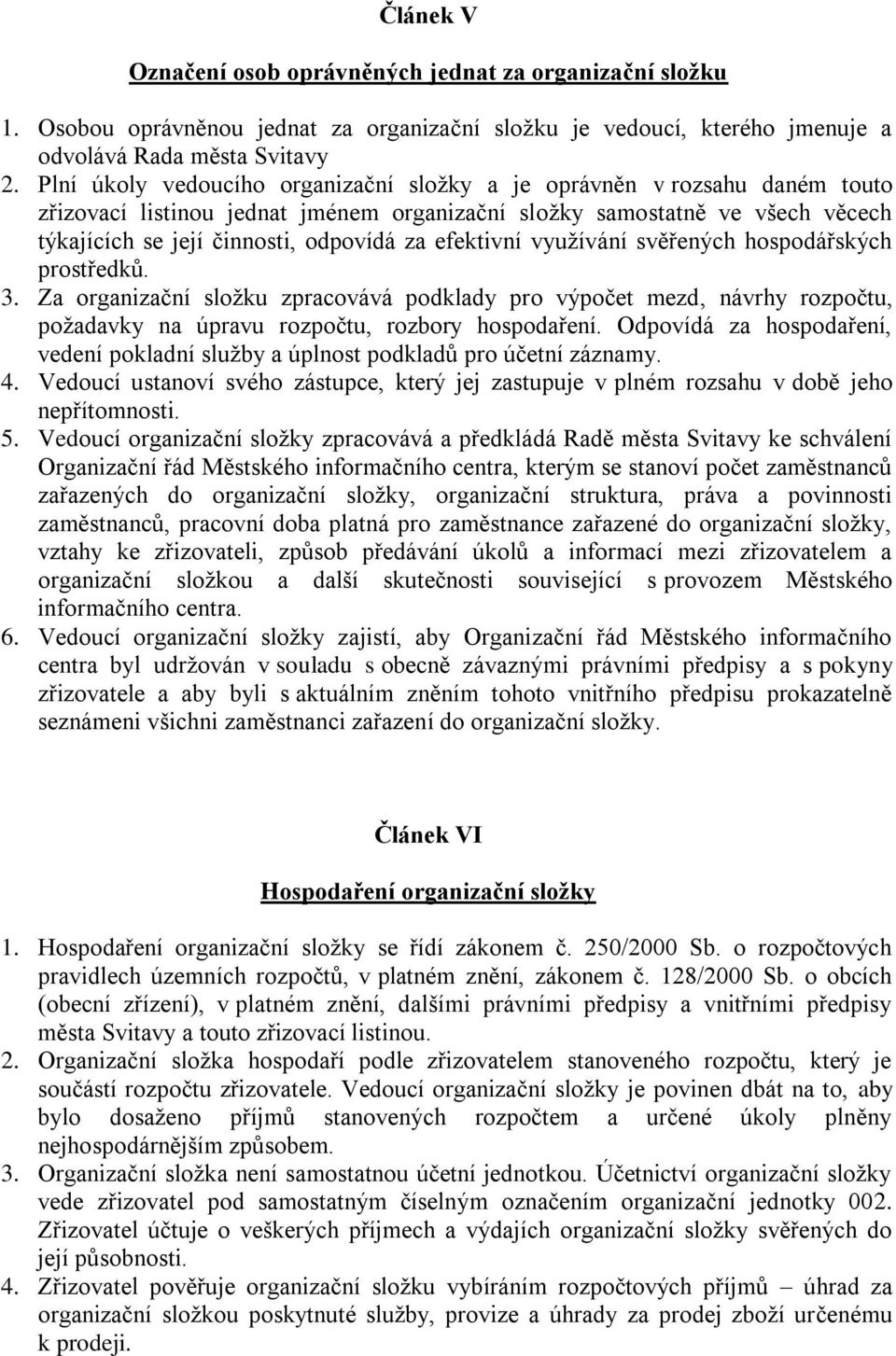 efektivní využívání svěřených hospodářských prostředků. 3. Za organizační složku zpracovává podklady pro výpočet mezd, návrhy rozpočtu, požadavky na úpravu rozpočtu, rozbory hospodaření.
