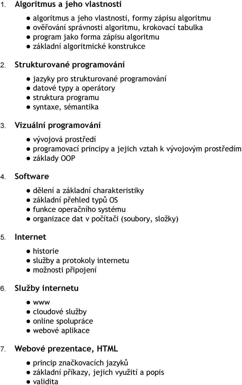 Vizuální programování vývojová prostředí programovací principy a jejich vztah k vývojovým prostředím základy OOP 4. Software 5.