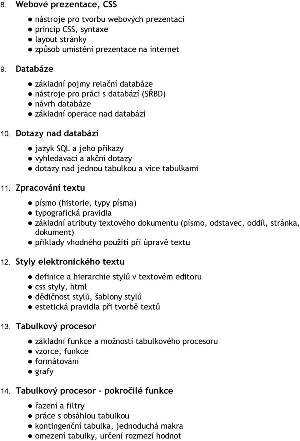 Dotazy nad databází jazyk SQL a jeho příkazy vyhledávací a akční dotazy dotazy nad jednou tabulkou a více tabulkami 11.