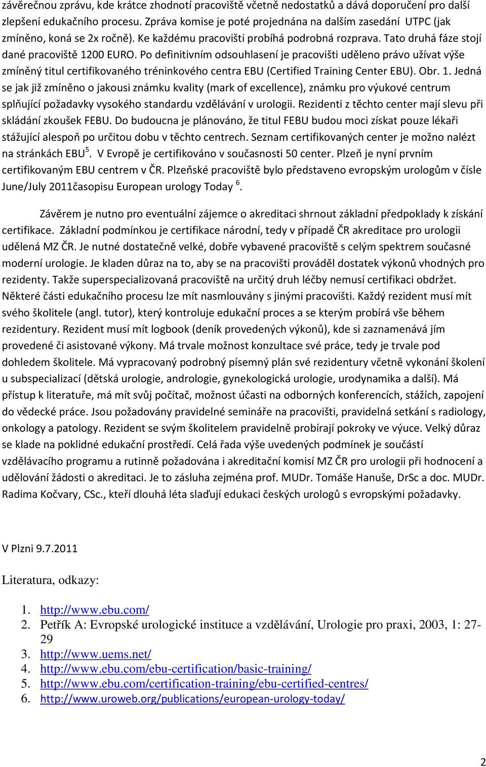 Po definitivním odsouhlasení je pracovišti uděleno právo užívat výše zmíněný titul certifikovaného tréninkového centra EBU (Certified Training Center EBU). Obr. 1.