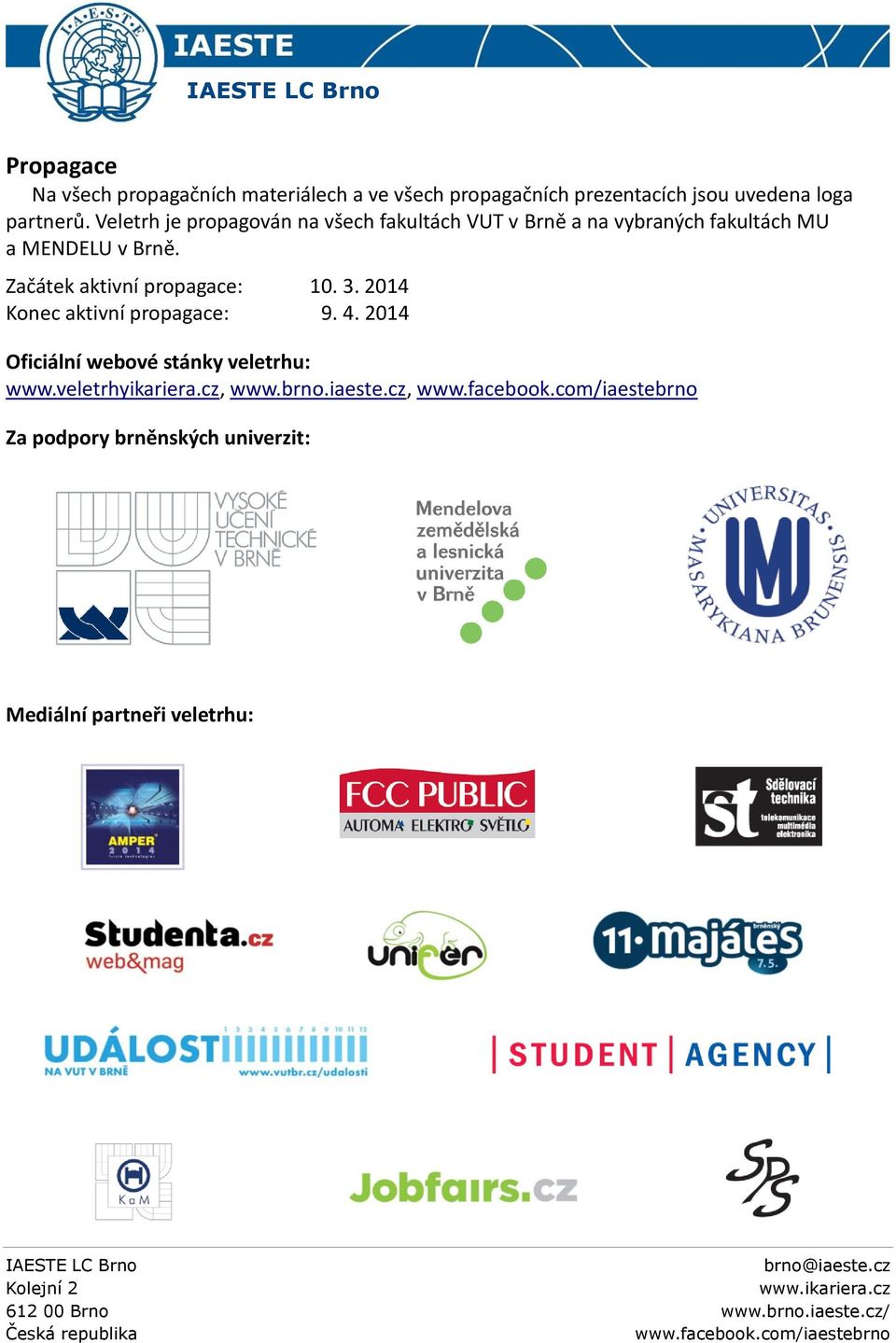 Veletrh je propagován na všech fakultách VUT v Brně a na vybraných fakultách MU a MENDELU v Brně.