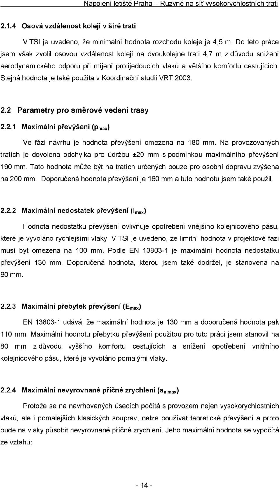 Stejná hodnota je také použita v Koordinační studii VRT 2003. 2.2 Parametry pro směrové vedení trasy 2.2.1 Maximální převýšení (p max ) Ve fázi návrhu je hodnota převýšení omezena na 180 mm.