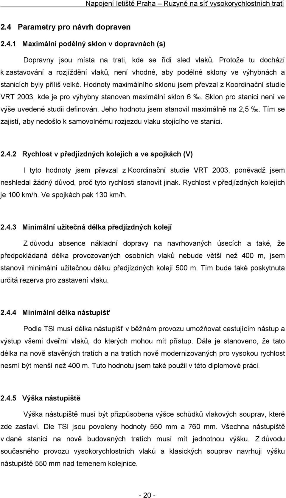 Hodnoty maximálního sklonu jsem převzal z Koordinační studie VRT 2003, kde je pro výhybny stanoven maximální sklon 6. Sklon pro stanici není ve výše uvedené studii definován.