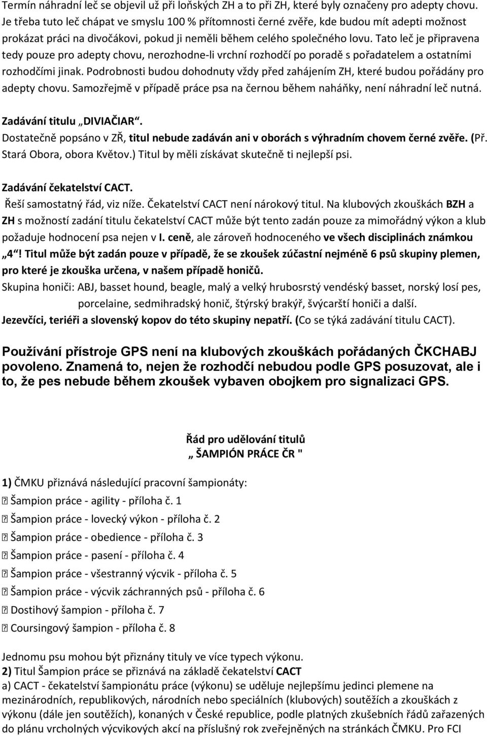 Tato leč je připravena tedy pouze pro adepty chovu, nerozhodne-li vrchní rozhodčí po poradě s pořadatelem a ostatními rozhodčími jinak.