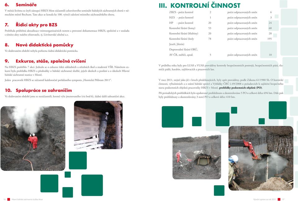 Řídicí akty pro BZS Probíhala průběžná aktualizace vnitroorganizačních norem a provozní dokumentace HBZS, společně a v souladu s těmito akty našeho zřizovatele, tj. Litvínovské uhelné a.s. 8.