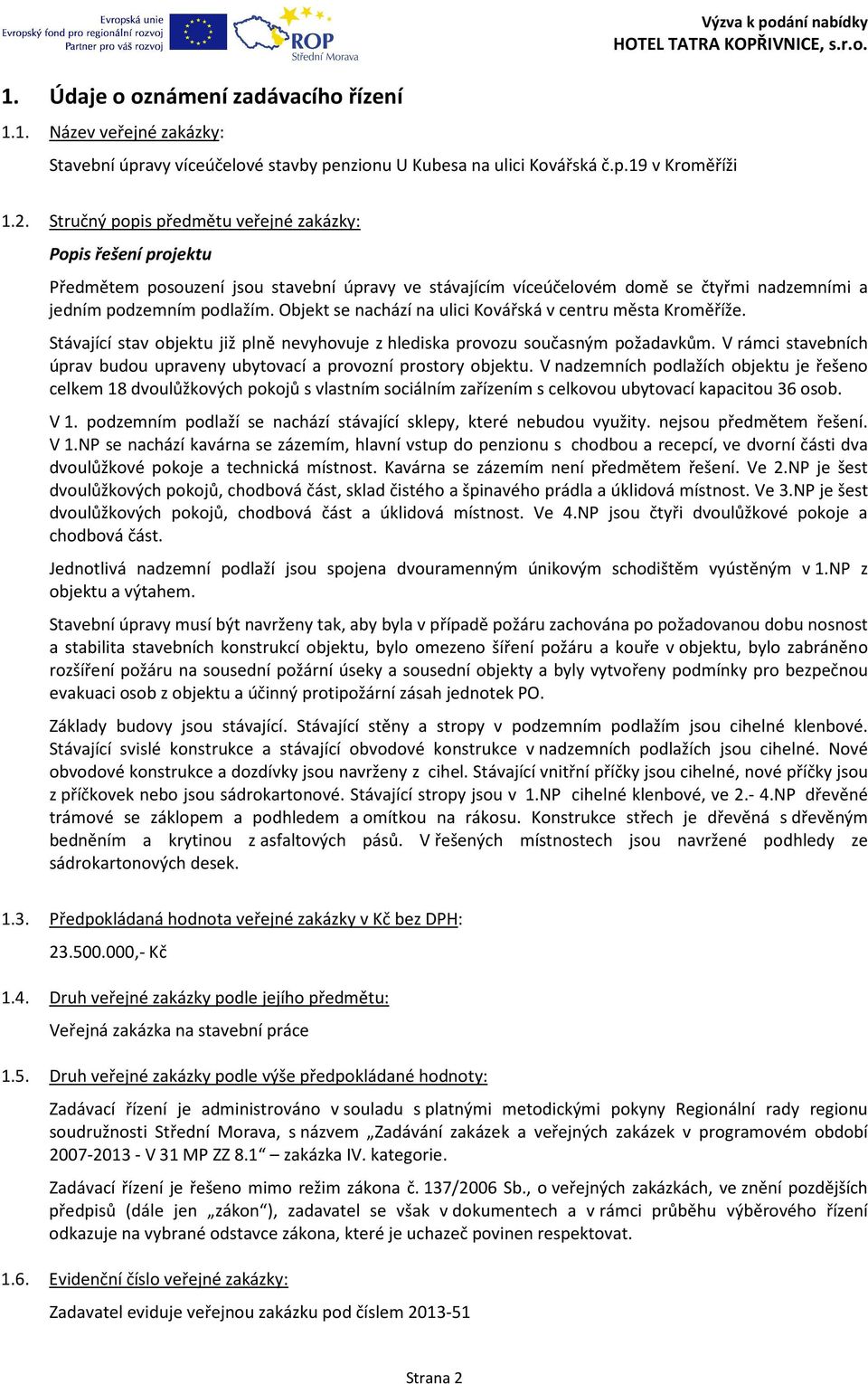 Objekt se nachází na ulici Kovářská v centru města Kroměříže. Stávající stav objektu již plně nevyhovuje z hlediska provozu současným požadavkům.