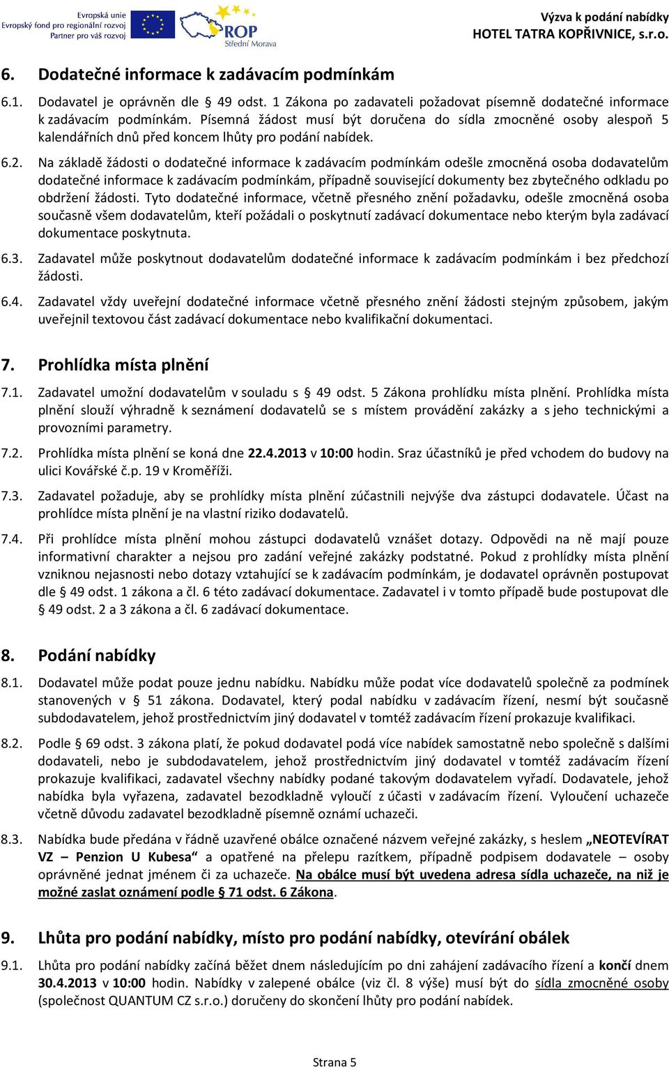Na základě žádosti o dodatečné informace k zadávacím podmínkám odešle zmocněná osoba dodavatelům dodatečné informace k zadávacím podmínkám, případně související dokumenty bez zbytečného odkladu po