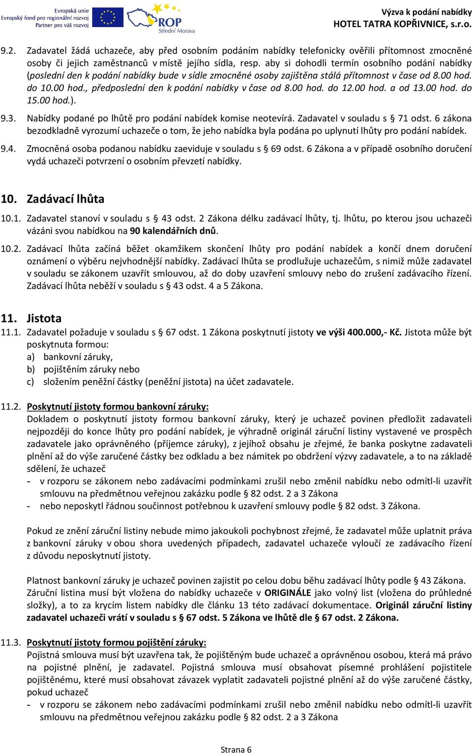 00 hod. do 12.00 hod. a od 13.00 hod. do 15.00 hod.). 9.3. Nabídky podané po lhůtě pro podání nabídek komise neotevírá. Zadavatel v souladu s 71 odst.