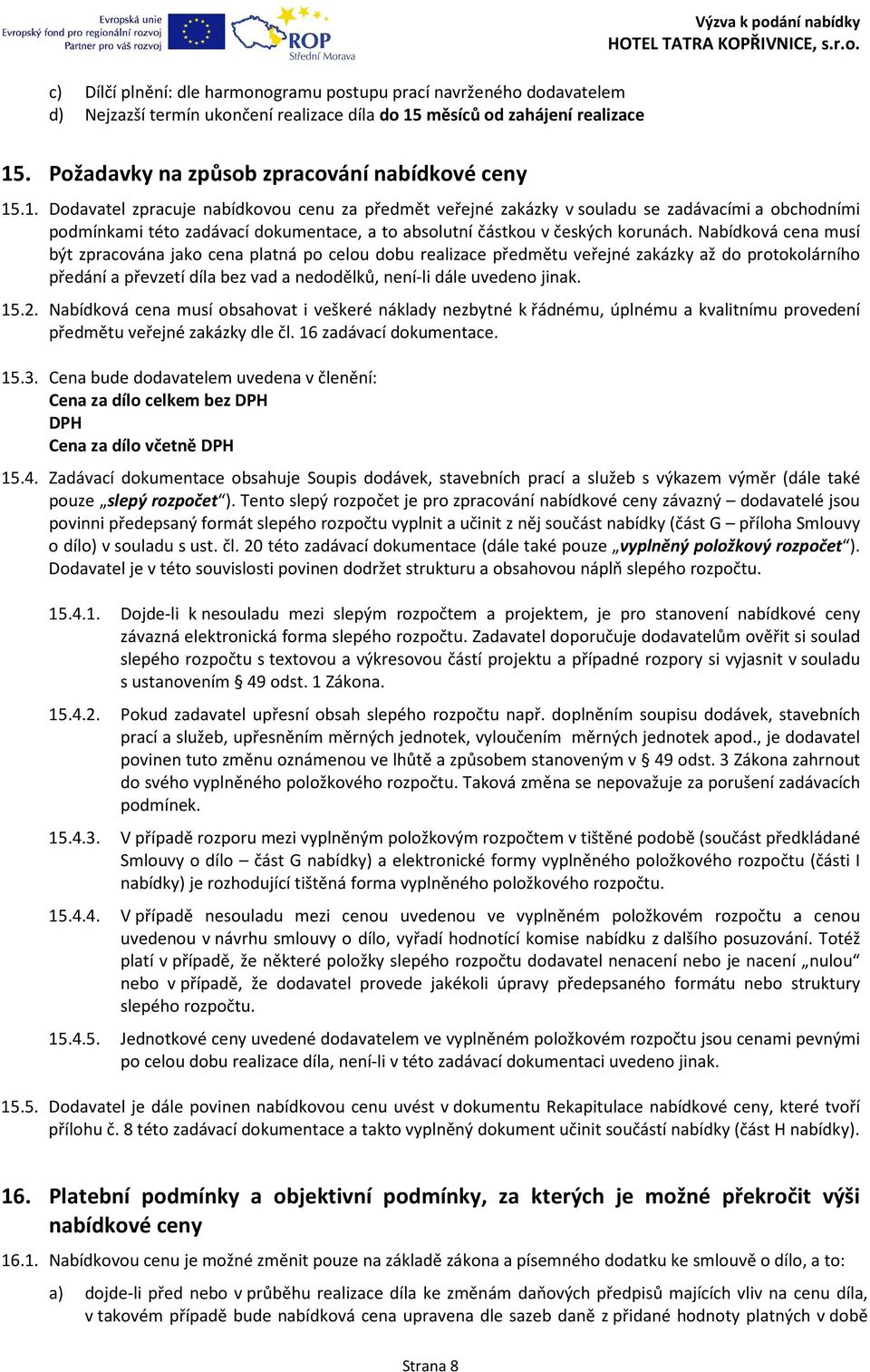 .1. Dodavatel zpracuje nabídkovou cenu za předmět veřejné zakázky v souladu se zadávacími a obchodními podmínkami této zadávací dokumentace, a to absolutní částkou v českých korunách.