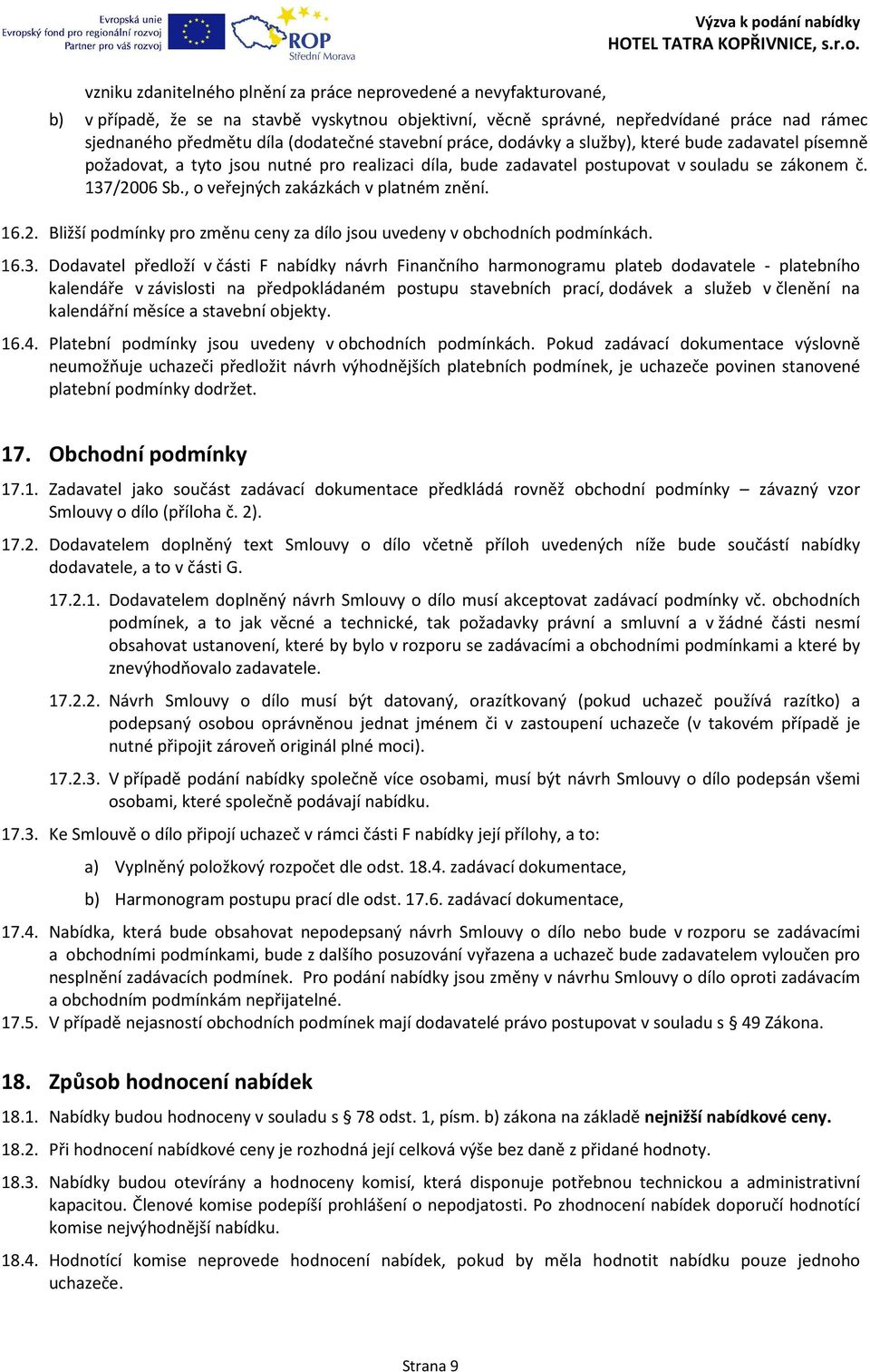 , o veřejných zakázkách v platném znění. 16.2. Bližší podmínky pro změnu ceny za dílo jsou uvedeny v obchodních podmínkách. 16.3.