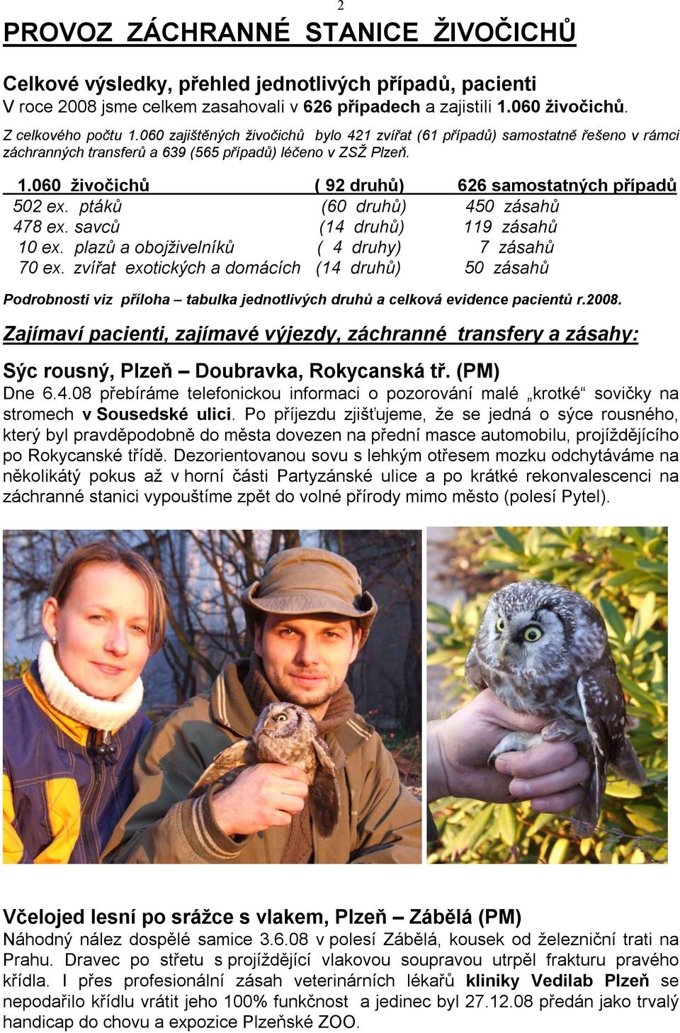 060 živočichů ( 92 druhů) 626 samostatných případů 502 ex. ptáků (60 druhů) 450 zásahů 478 ex. savců (14 druhů) 119 zásahů 10 ex. plazů a obojživelníků ( 4 druhy) 7 zásahů 70 ex.