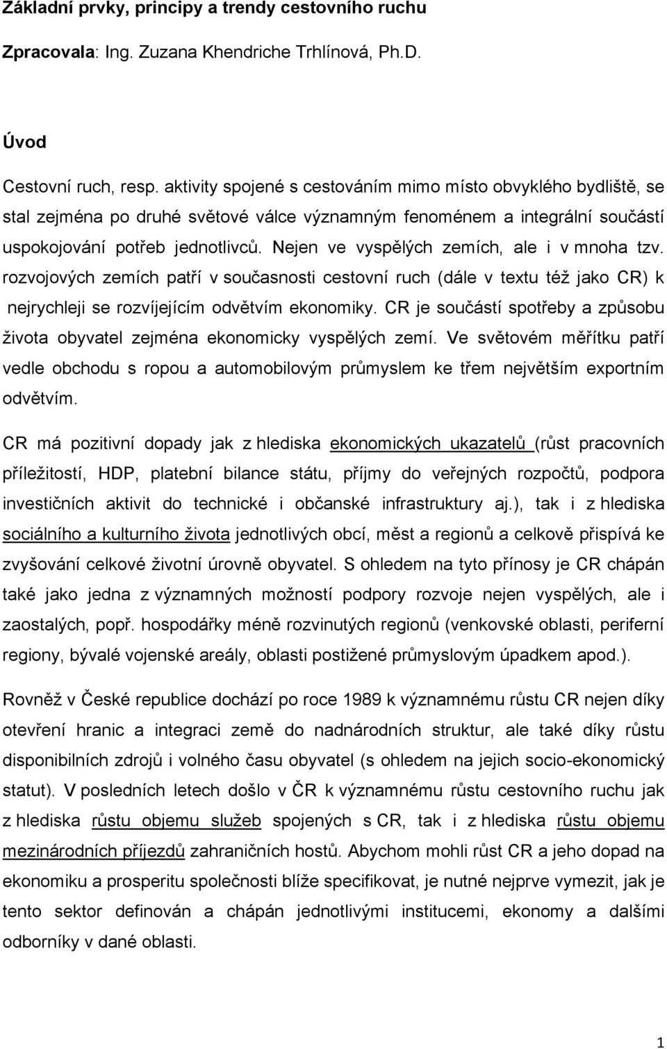 Nejen ve vyspělých zemích, ale i v mnoha tzv. rozvojových zemích patří v současnosti cestovní ruch (dále v textu též jako CR) k nejrychleji se rozvíjejícím odvětvím ekonomiky.