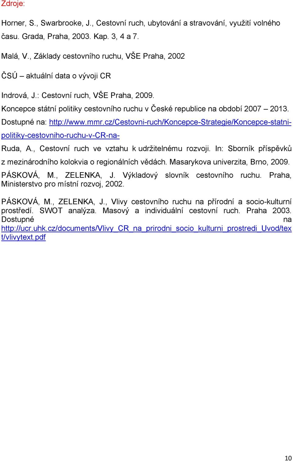 Dostupné na: http://www.mmr.cz/cestovni-ruch/koncepce-strategie/koncepce-statni- politiky-cestovniho-ruchu-v-cr-na- Ruda, A., Cestovní ruch ve vztahu k udržitelnému rozvoji.