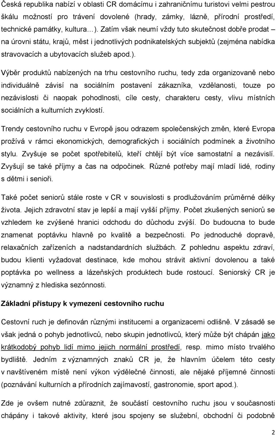 Výběr produktů nabízených na trhu cestovního ruchu, tedy zda organizovaně nebo individuálně závisí na sociálním postavení zákazníka, vzdělanosti, touze po nezávislosti či naopak pohodlnosti, cíle