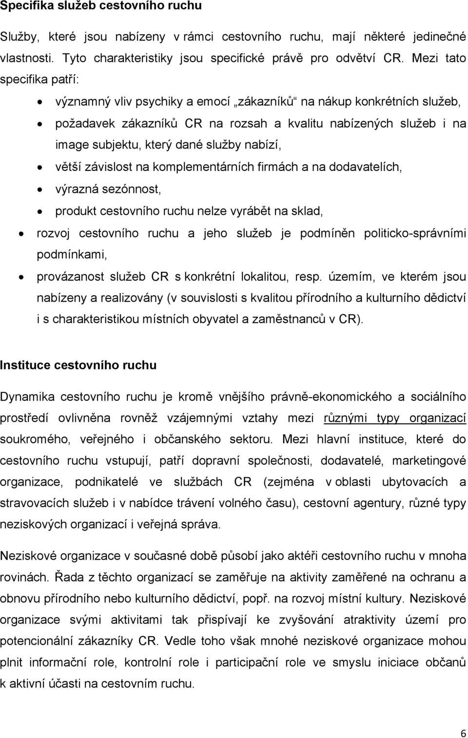 nabízí, větší závislost na komplementárních firmách a na dodavatelích, výrazná sezónnost, produkt cestovního ruchu nelze vyrábět na sklad, rozvoj cestovního ruchu a jeho služeb je podmíněn