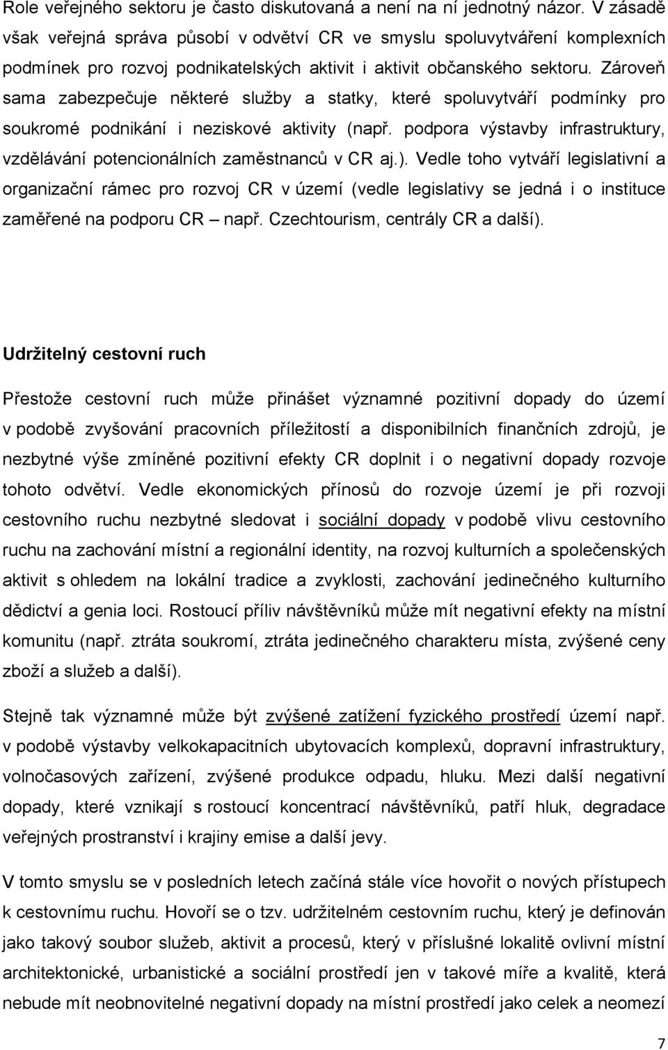 Zároveň sama zabezpečuje některé služby a statky, které spoluvytváří podmínky pro soukromé podnikání i neziskové aktivity (např.