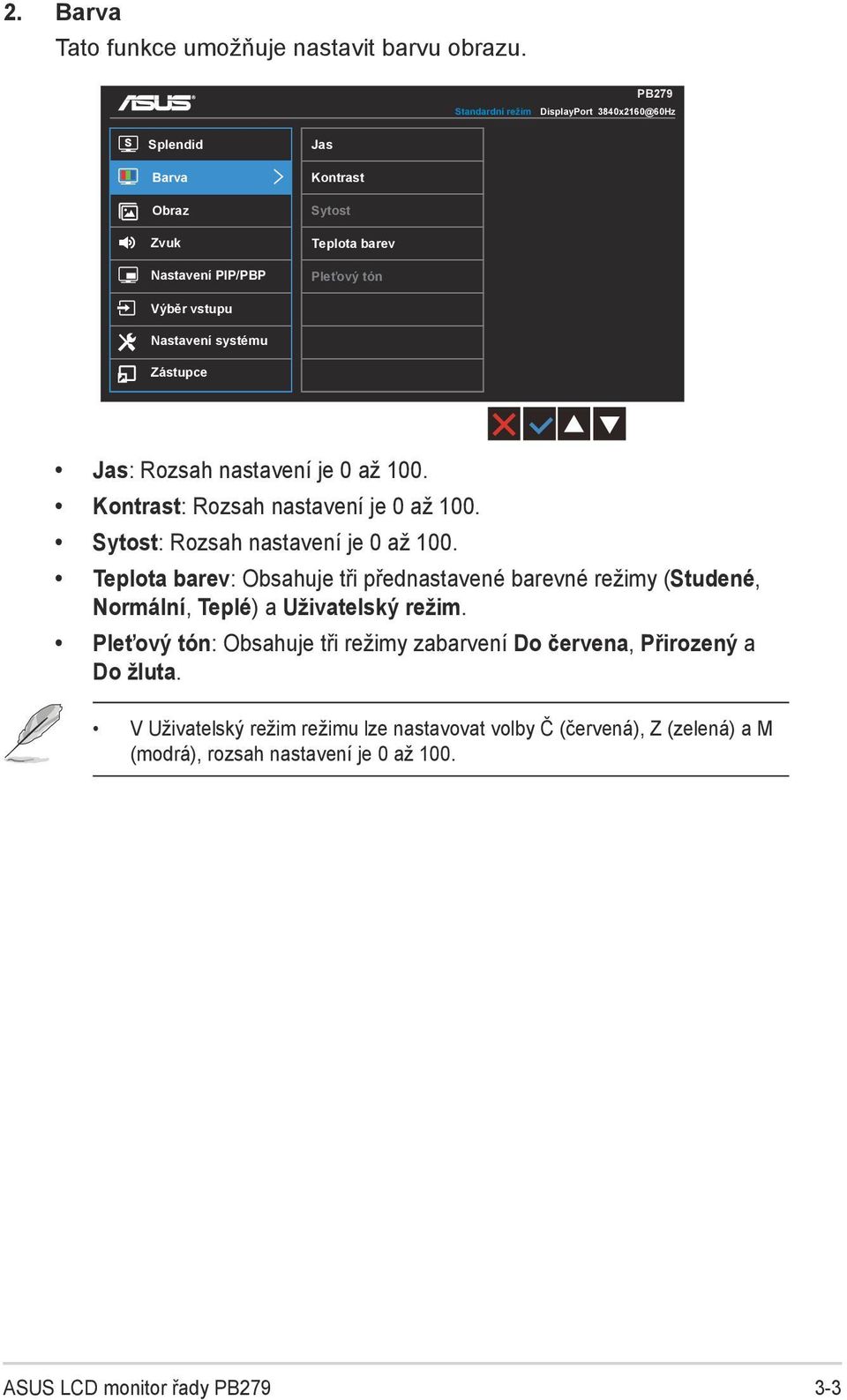 systému Zástupce Jas: Rozsah nastavení je 0 až 100. Kontrast: Rozsah nastavení je 0 až 100. Sytost: Rozsah nastavení je 0 až 100.