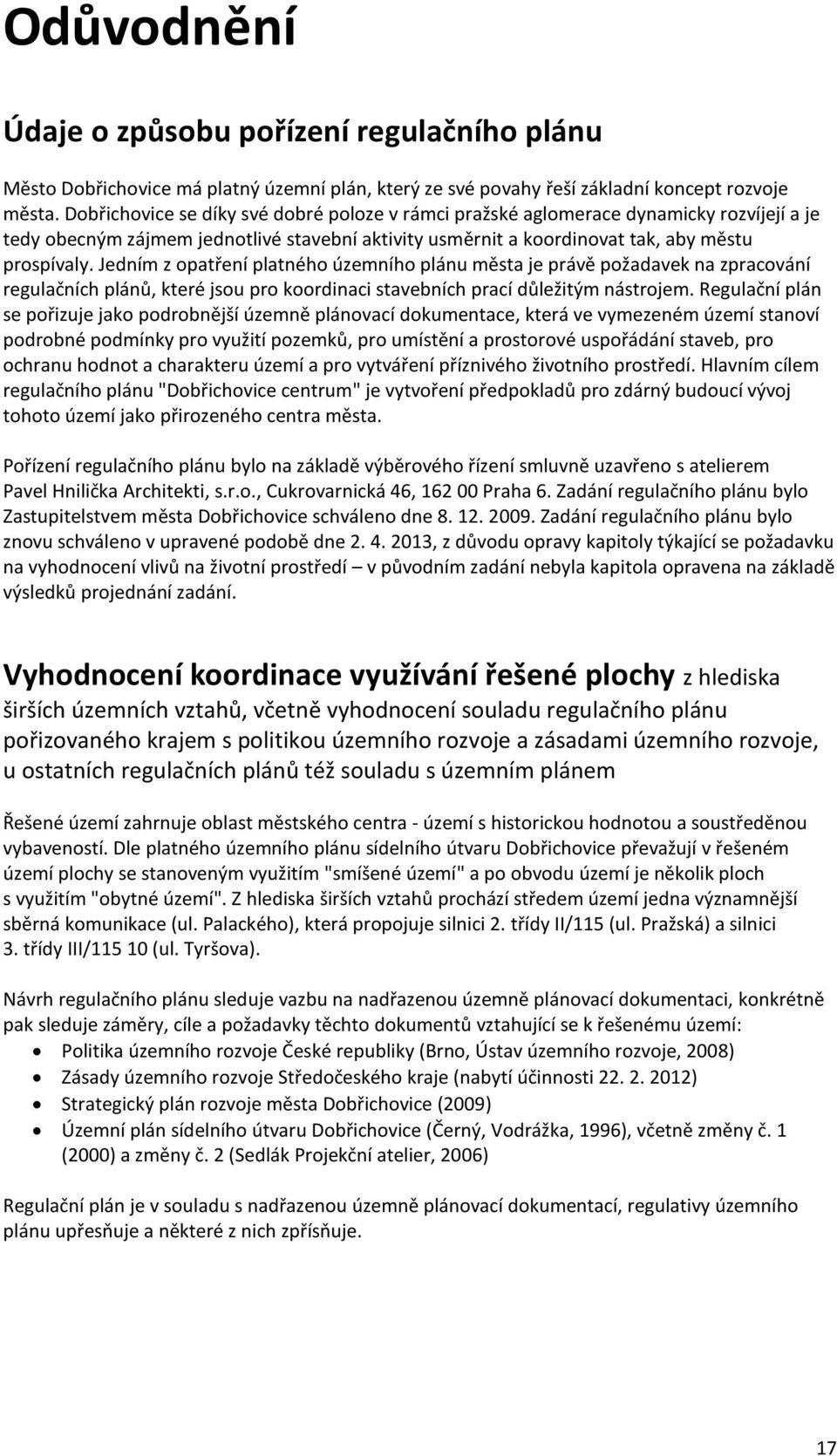 Jedním z opatření platného územního plánu města je právě požadavek na zpracování regulačních plánů, které jsou pro koordinaci stavebních prací důležitým nástrojem.