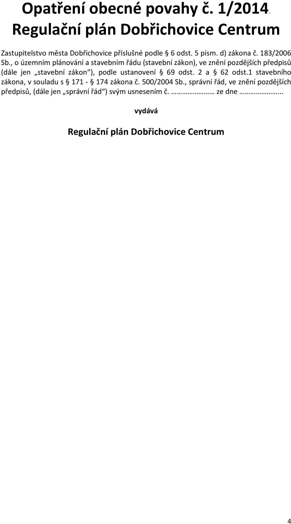 , o územním plánování a stavebním řádu (stavební zákon), ve znění pozdějších předpisů (dále jen stavební zákon ), podle