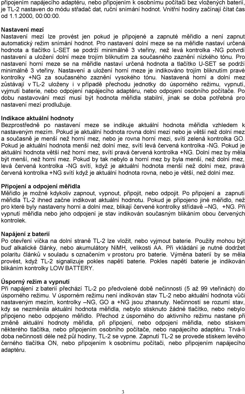 Pro nastavení dolní meze se na měřidle nastaví určená hodnota a tlačítko L-SET se podrží minimálně 3 vteřiny, než levá kontrolka -NG potvrdí nastavení a uložení dolní meze trojím bliknutím za