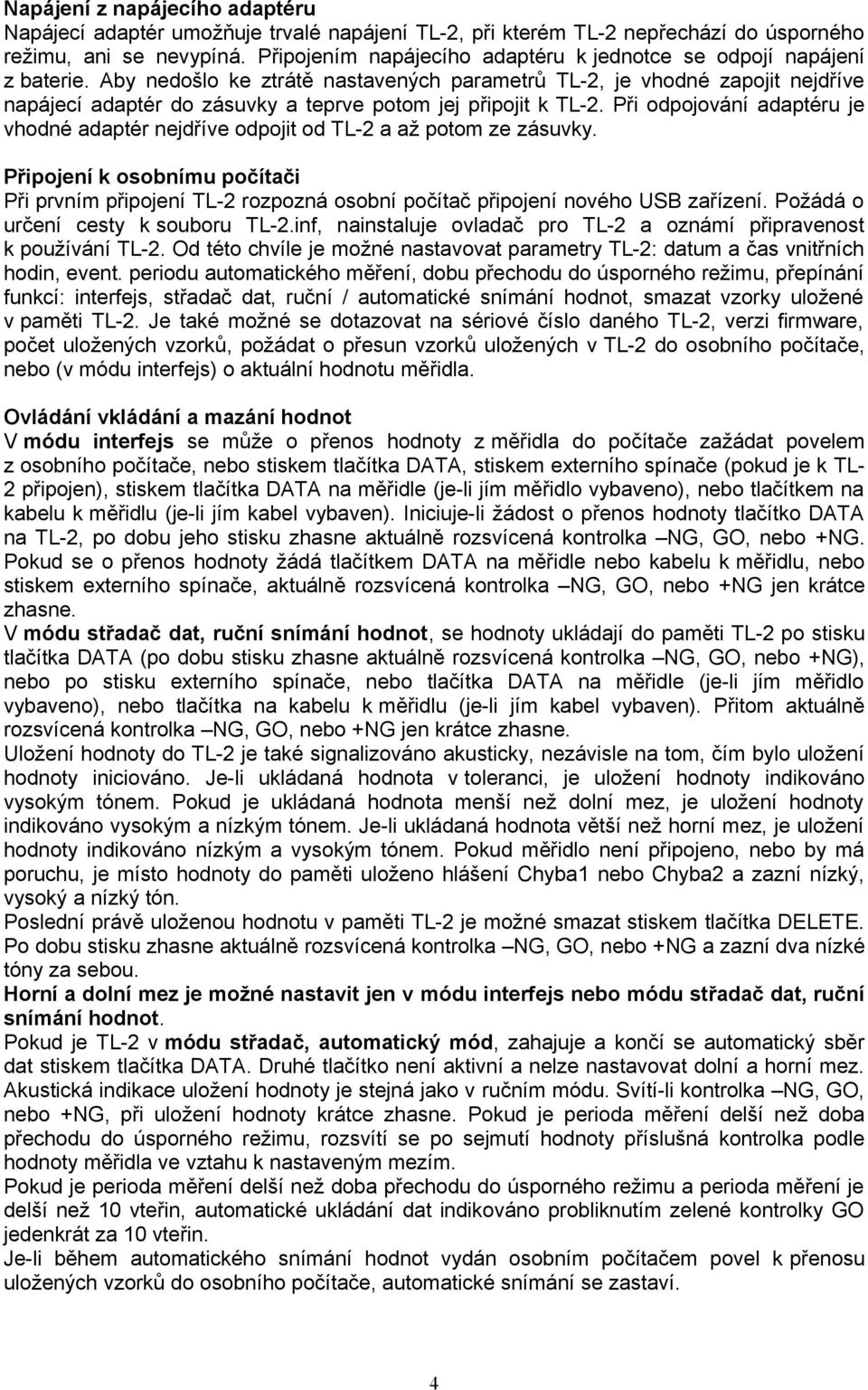 Aby nedošlo ke ztrátě nastavených parametrů TL-2, je vhodné zapojit nejdříve napájecí adaptér do zásuvky a teprve potom jej připojit k TL-2.