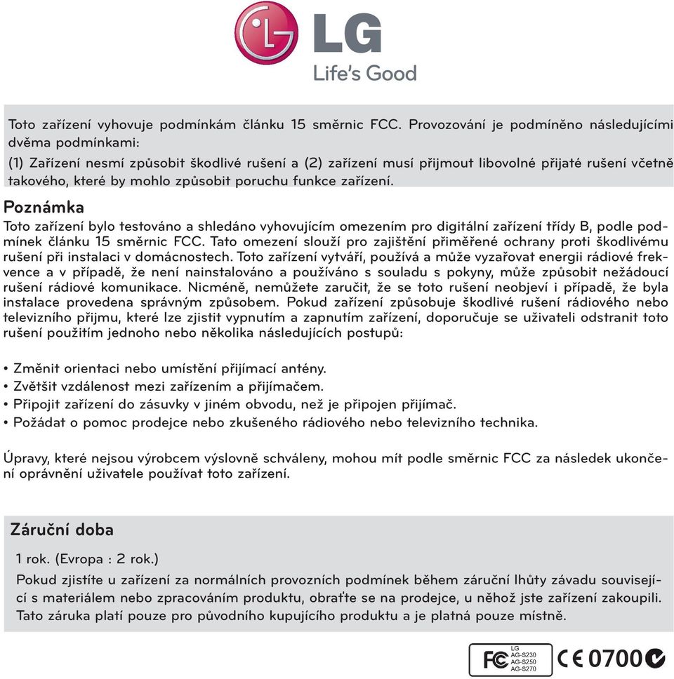 poruchu funkce zařízení. Poznámka Toto zařízení bylo testováno a shledáno vyhovujícím omezením pro digitální zařízení třídy B, podle podmínek článku 15 směrnic FCC.