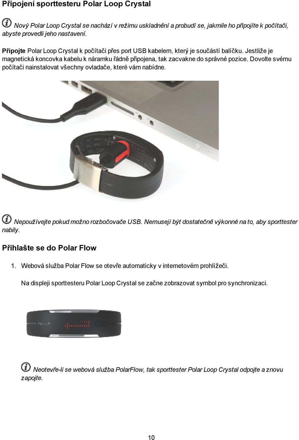 Dovolte svému počítači nainstalovat všechny ovladače, které vám nabídne. Nepoužívejte pokud možno rozbočovače USB. Nemusejí být dostatečně výkonné na to, aby sporttester nabily.