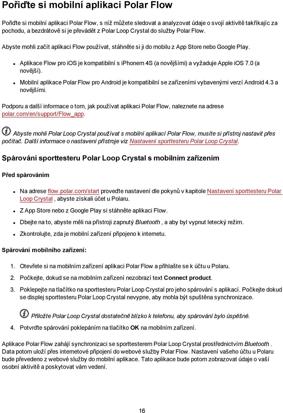 Aplikace Flow pro ios je kompatibilní s iphonem 4S (a novějšími) a vyžaduje Apple ios 7.0 (a novější). Mobilní aplikace Polar Flow pro Android je kompatibilní se zařízeními vybavenými verzí Android 4.