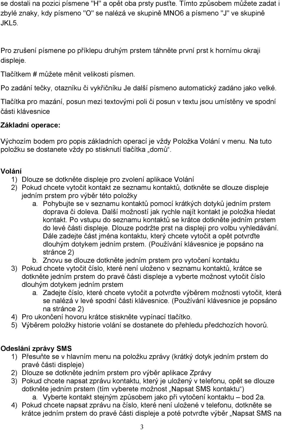 Po zadání tečky, otazníku či vykřičníku Je další písmeno automatický zadáno jako velké.