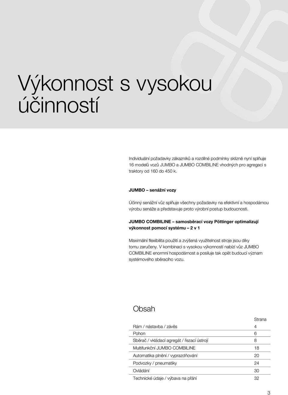 JUMBO COMBILINE samosběrací vozy Pöttinger optimalizují výkonnost pomocí systému 2 v 1 Maximální flexibilita použití a zvýšená využitelnost stroje jsou díky tomu zaručeny.