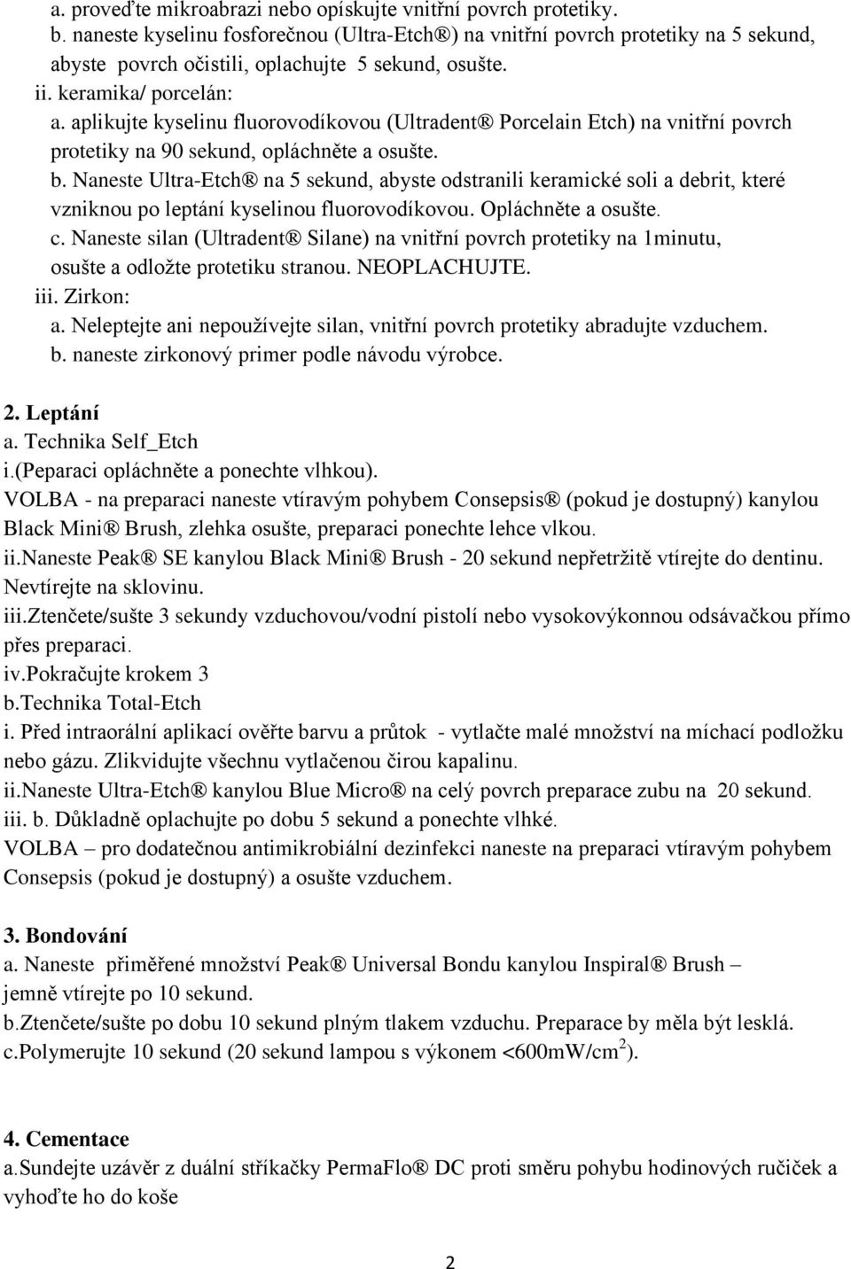 aplikujte kyselinu fluorovodíkovou (Ultradent Porcelain Etch) na vnitřní povrch protetiky na 90 sekund, opláchněte a osušte. b.