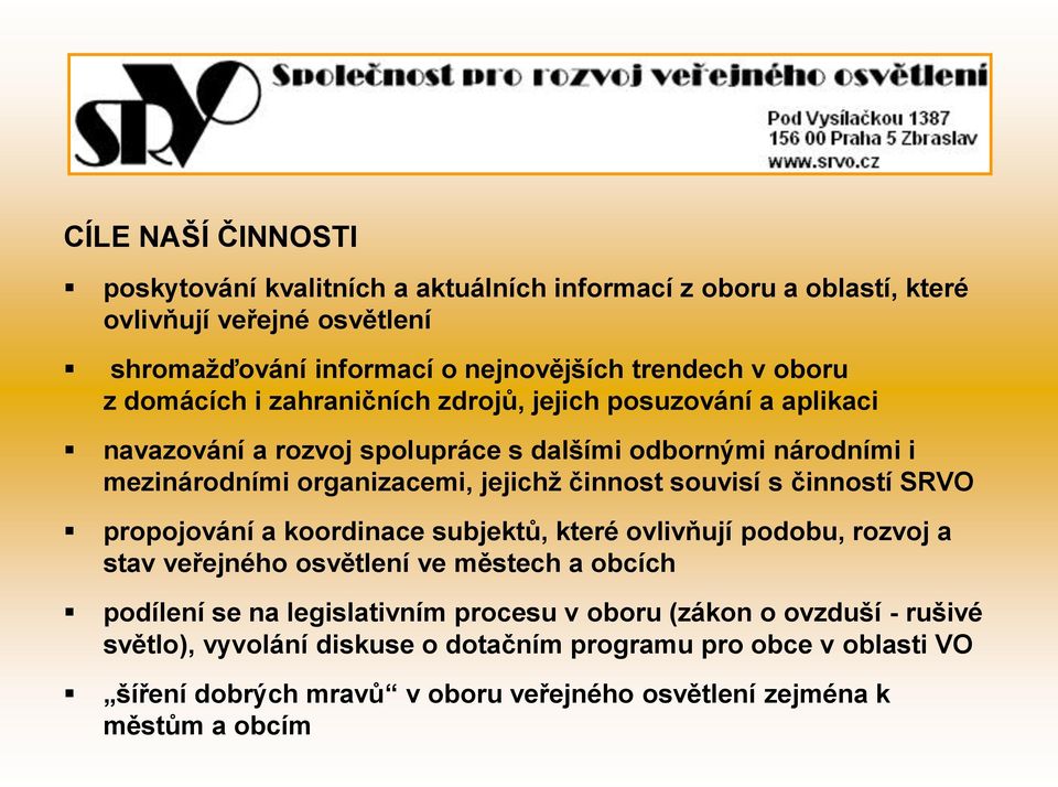 souvisí s činností SRVO propojování a koordinace subjektů, které ovlivňují podobu, rozvoj a stav veřejného osvětlení ve městech a obcích podílení se na legislativním procesu