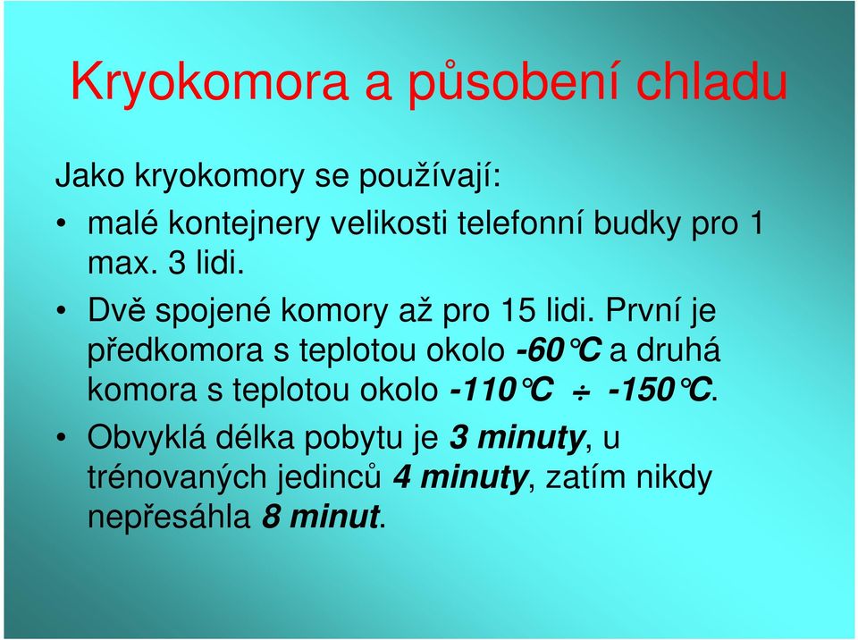 První je předkomora s teplotou okolo -60 C a druhá komora s teplotou okolo -110 C