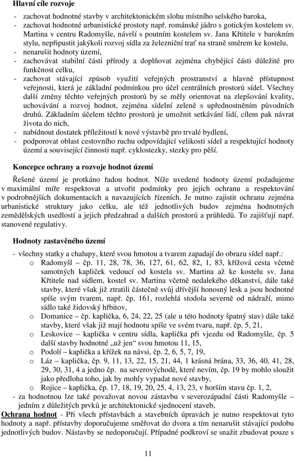 Jana Křtitele v barokním stylu, nepřipustit jakýkoli rozvoj sídla za železniční trať na straně směrem ke kostelu, - nenarušit hodnoty území, - zachovávat stabilní části přírody a doplňovat zejména