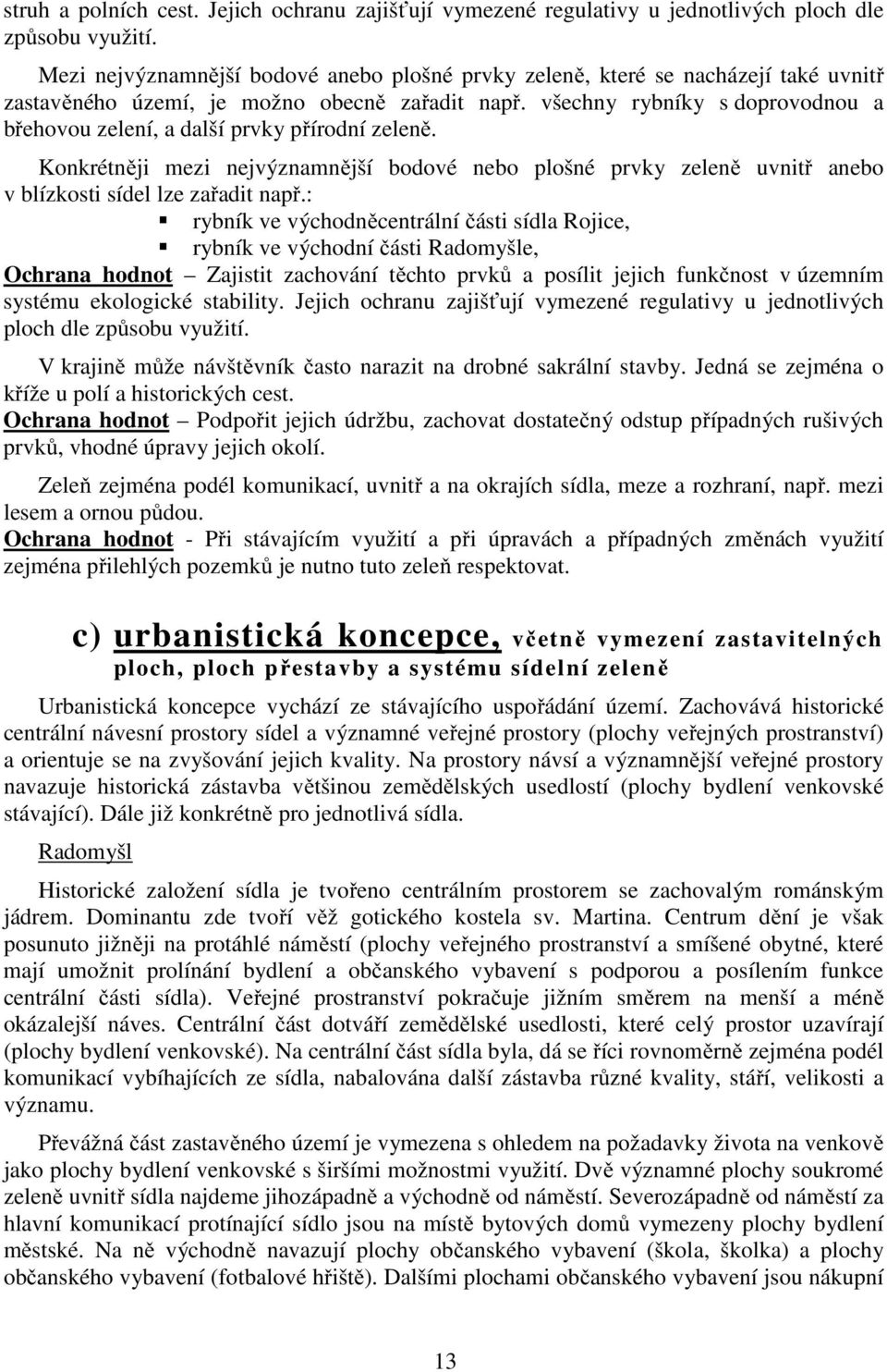 všechny rybníky s doprovodnou a břehovou zelení, a další prvky přírodní zeleně. Konkrétněji mezi nejvýznamnější bodové nebo plošné prvky zeleně uvnitř anebo v blízkosti sídel lze zařadit např.