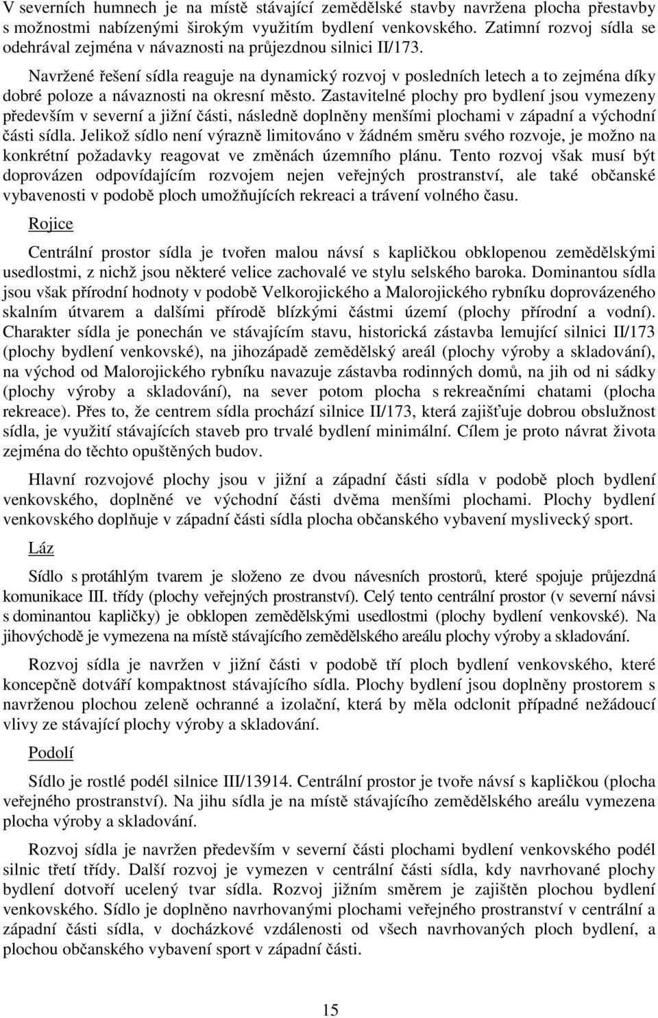 Navržené řešení sídla reaguje na dynamický rozvoj v posledních letech a to zejména díky dobré poloze a návaznosti na okresní město.