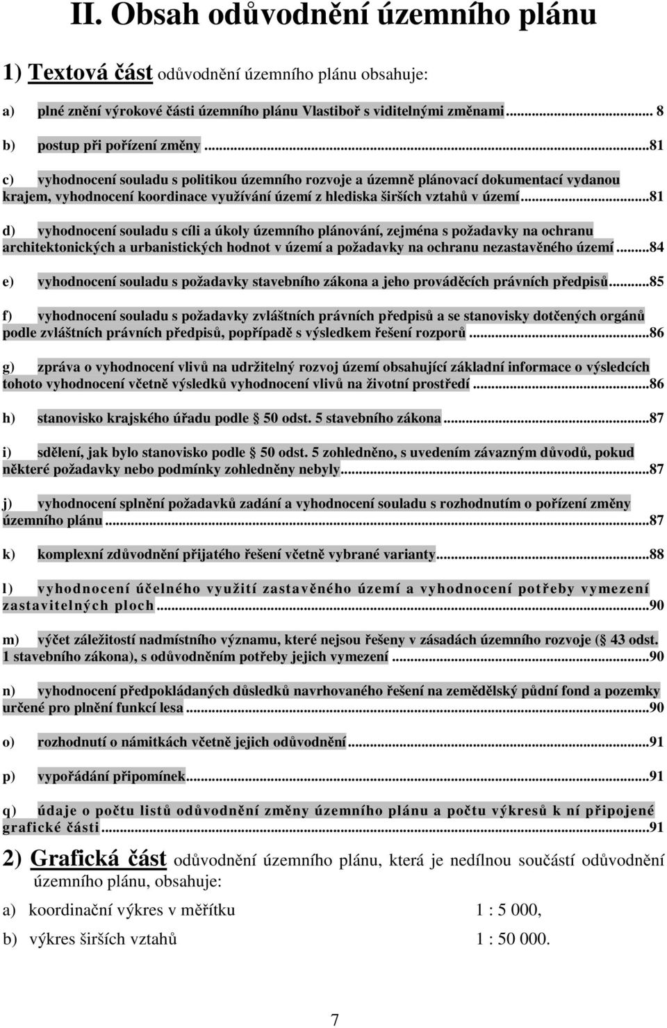 ..81 d) vyhodnocení souladu s cíli a úkoly územního plánování, zejména s požadavky na ochranu architektonických a urbanistických hodnot v území a požadavky na ochranu nezastavěného území.