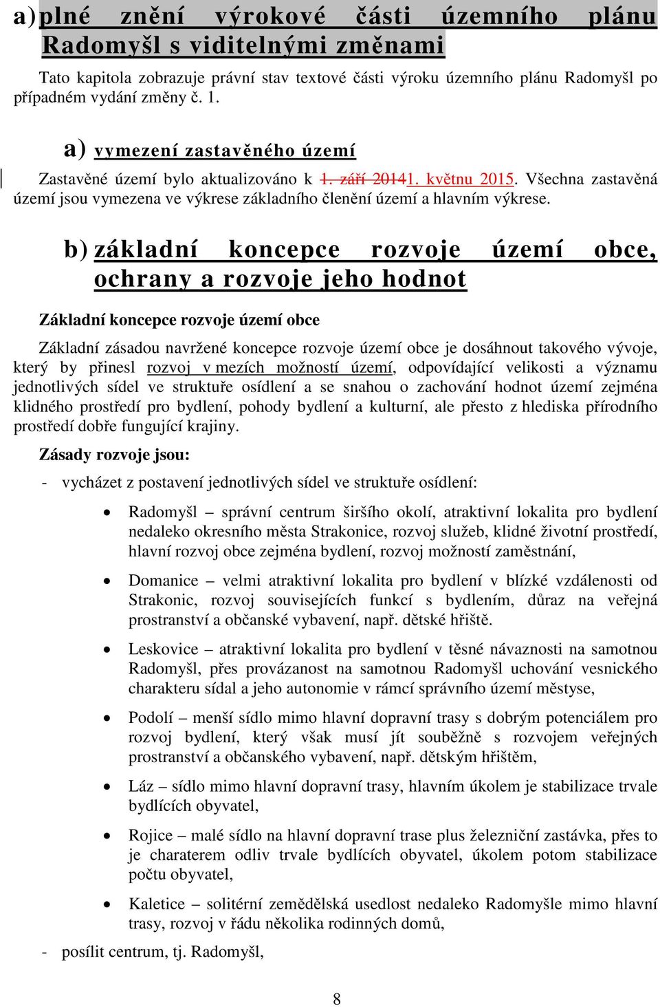 b) základní koncepce rozvoje území obce, ochrany a rozvoje jeho hodnot Základní koncepce rozvoje území obce Základní zásadou navržené koncepce rozvoje území obce je dosáhnout takového vývoje, který