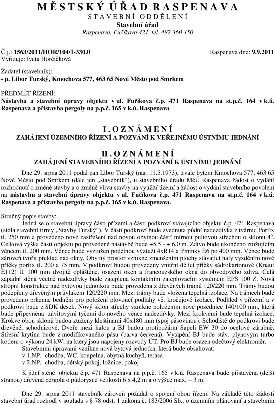 p.č. 164 v k.ú. Raspenava a přístavba pergoly na p.p.č. 165 v k.ú. Raspenava I. O Z N Á M E N Í ZAHÁJENÍ ÚZEMNÍHO ŘÍZENÍ A POZVÁNÍ K VEŘEJNÉMU ÚSTNÍMU JEDNÁNÍ II.