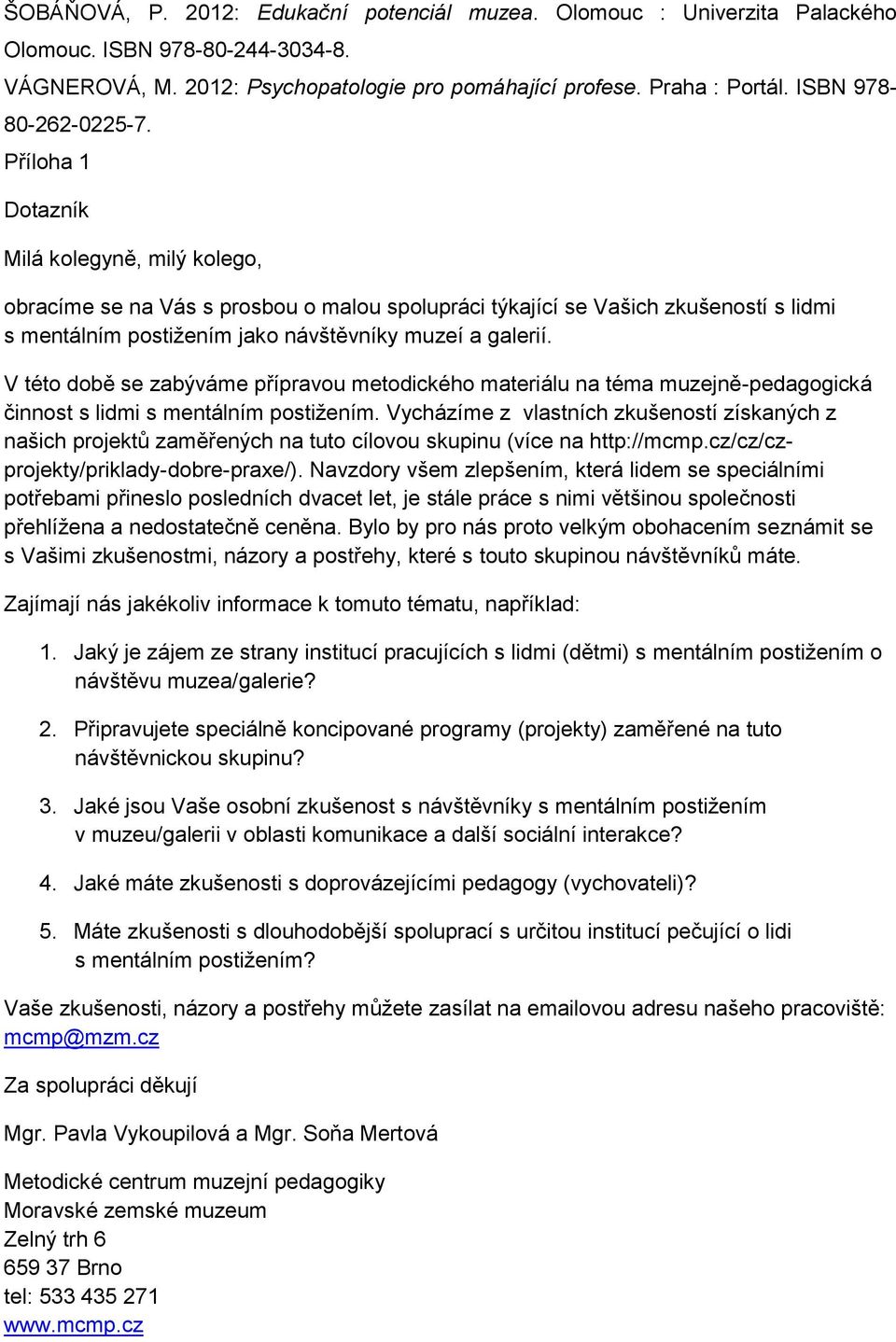 Příloha 1 Dotazník Milá kolegyně, milý kolego, obracíme se na Vás s prosbou o malou spolupráci týkající se Vašich zkušeností s lidmi s mentálním postižením jako návštěvníky muzeí a galerií.