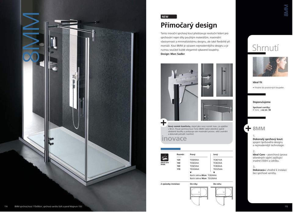 Sprchové vaničky: Tonic >viz str. 94 Nový rozměr komfortu, stejně jako nový rozměr tvaru, je vyjádřen v 8mm.
