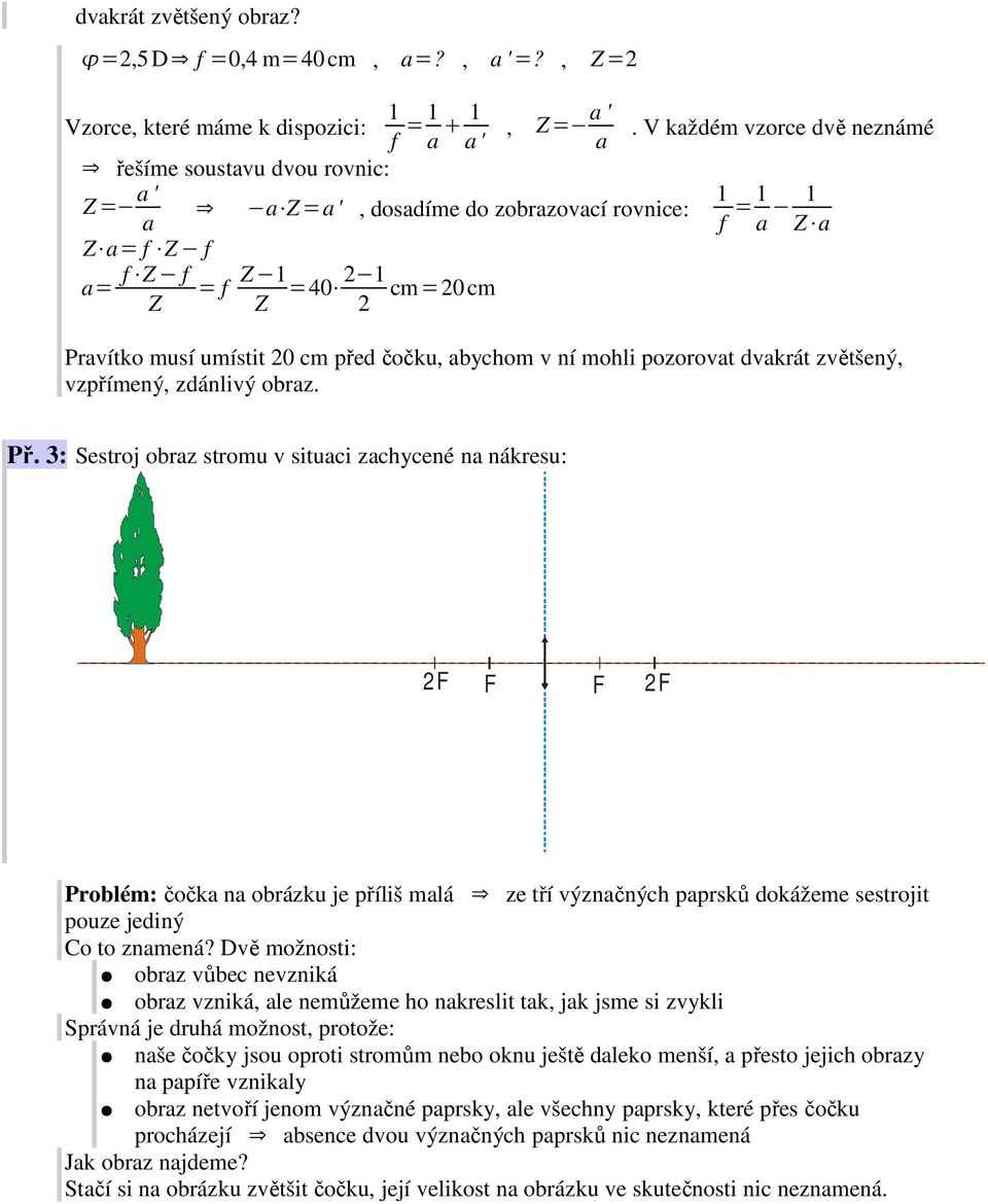 20 cm před čočku, abychom v ní mohli pozorovat dvakrát zvětšený, vzpřímený, zdánlivý obraz. Př.