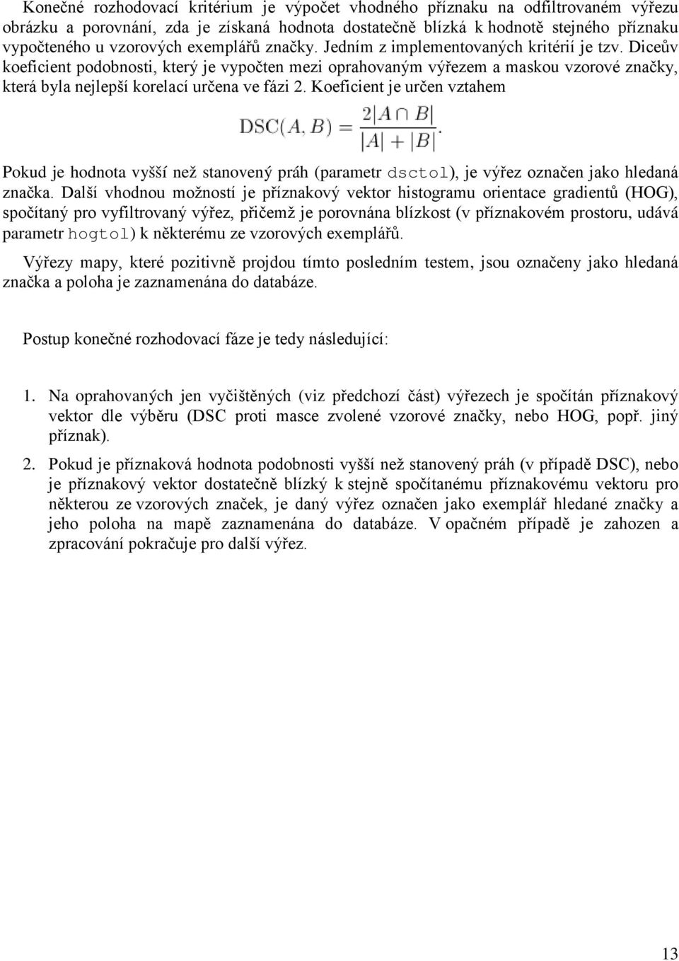 Diceův koeficient podobnosti, který je vypočten mezi oprahovaným výřezem a maskou vzorové značky, která byla nejlepší korelací určena ve fázi 2.