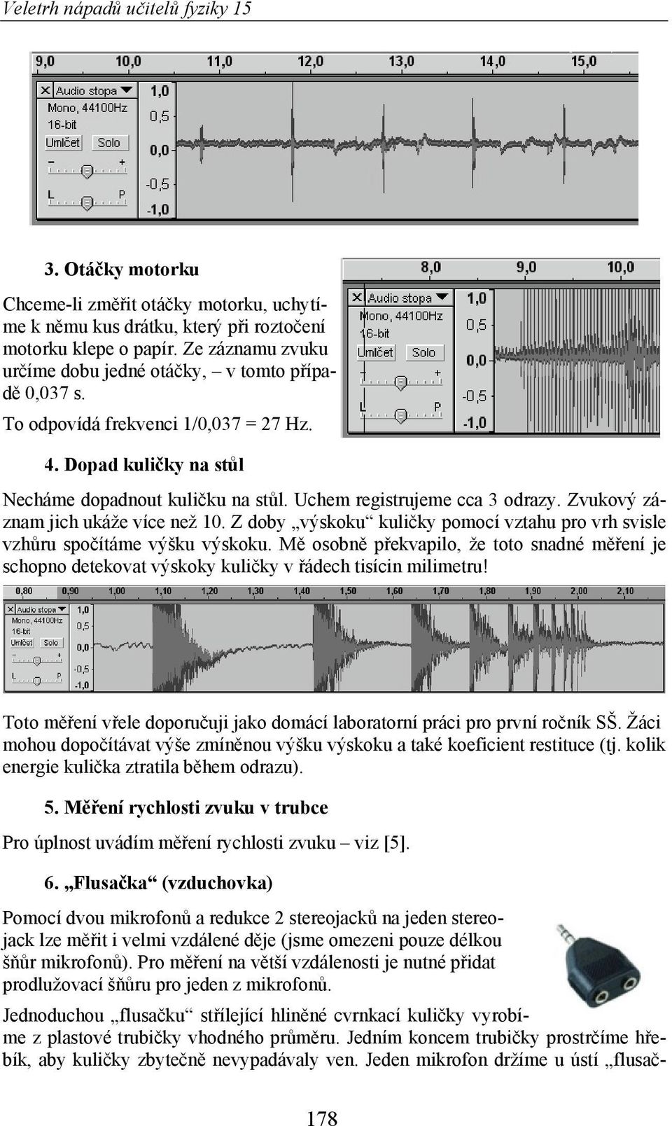 Z doby výskoku kuli ky pomocí vztahu pro vrh svisle vzh ru spo ítáme výšku výskoku. M osobn p ekvapilo, že toto snadné m ení je schopno detekovat výskoky kuli ky v ádech tisícin milimetru!