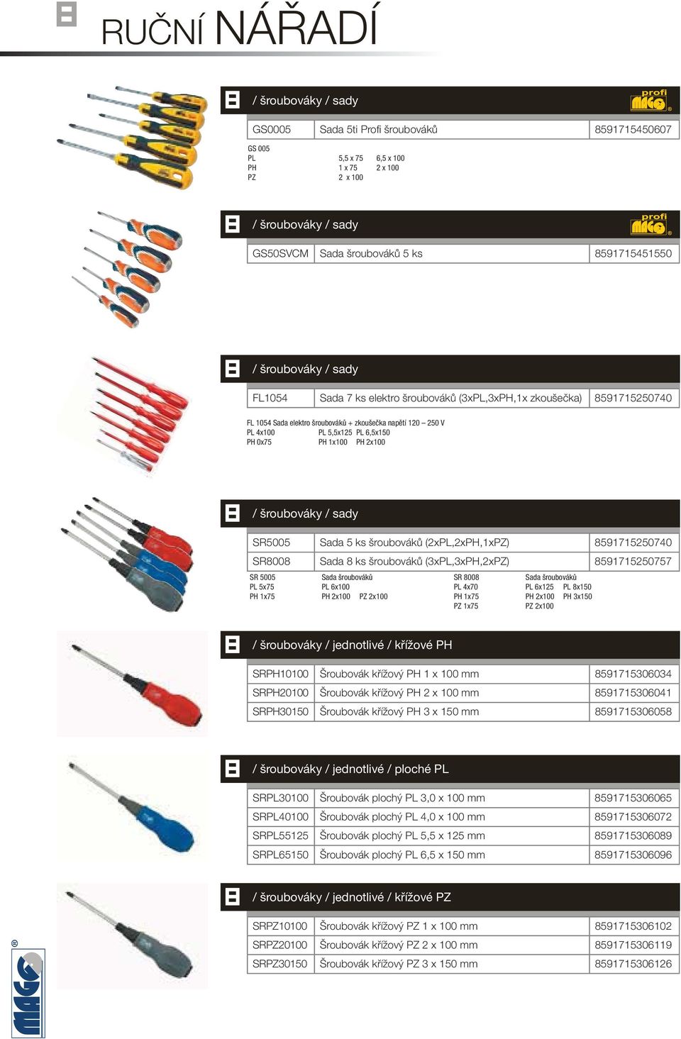 1x100 PH 2x100 / šroubováky / sady SR5005 Sada 5 ks šroubováků (2xPL,2xPH,1xPZ) 591715250740 SR00 Sada ks šroubováků (3xPL,3xPH,2xPZ) 591715250757 SR 5005 Sada šroubováků PL 5x75 PL 6x100 PH 1x75 PH