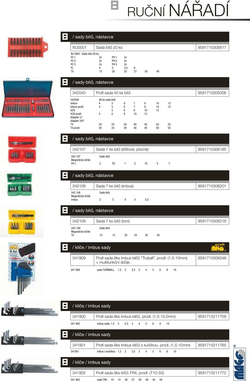20 25 30 40 45 50 55 342107 Sada 7 ks bitů (křížové, ploché) 591715306195 342 107 Sada bitů Magnetický držák PH 1 2 PZ 1 2 PL 5 7 34210 Sada 7 ks bitů (imbus) 591715306201 342 10 Sada bitů Magnetická